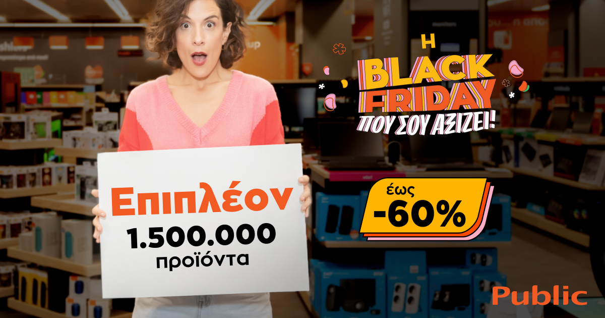 Black Friday 2022:  Τα Public υπερδιπλασιάζουν τα προϊόντα, γιατί σου αξίζει!